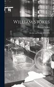 William Stokes: His Life and Work, 1804-1878 (en Inglés)