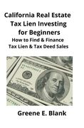 California Real Estate Tax Lien Investing for Beginners: Secrets to Find, Finance & Buying Tax Deed & Tax Lien Properties (en Inglés)