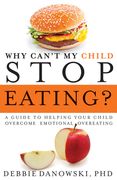 Why Can't My Child Stop Eating?: A Guide to Helping Your Child Overcome Emotional Overeating (en Inglés)