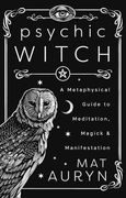 Psychic Witch: Deluxe Hardcover Edition: A Metaphysical Guide to Meditation, Magick & Manifestation (Mat Auryn's Psychic Witch) (en Inglés)