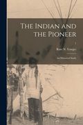 The Indian and the Pioneer: an Historical Study; 1 (en Inglés)