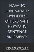 How To Subliminally Hypnotize Others With Hypnotic Sentence Fragments (en Inglés)