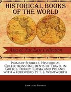 primary sources, historical collections: incidents of travel in greece, turkey, russia and poland, with a foreword by t. s. wentworth (en Inglés)