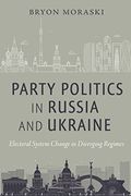 Party Politics in Russia and Ukraine: Electoral System Change in Diverging Regimes (en Inglés)
