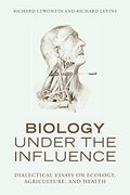 Biology Under the Influence: Dialectical Essays on Ecology, Agriculture, and Health (en Inglés)