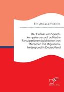 Der Einfluss von Sprachkompetenzen auf Politische Partizipationsmöglichkeiten von Menschen mit Migrationshintergrund in Deutschland de Elif Atmaca-Yildirim(Diplomica Verlag) (en Alemán)
