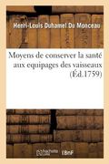 Moyens de Conserver La Santé Aux Equipages Des Vaisseaux. Maniere de Purifier l'Air Des Salles: Des Hôpitaux Et Une Courte Description de l'Hôpital Sa (en Francés)