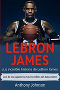 Lebron James:  La Increíble Historia de Lebron James - uno de los Jugadores más Increíbles del Baloncesto!