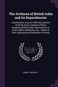 The Avifauna of British India and its Dependencies: A Systematic Account, With Descriptions of all the Known Species of Birds Inhabiting British India (en Inglés)