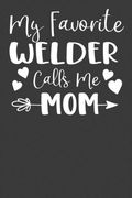 My Favorite Welder Calls me Mom: Steelworker Mother Tradesman Gift (en Inglés)