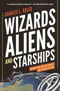 Wizards, Aliens, and Starships: Physics and Math in Fantasy and Science Fiction (en Inglés)