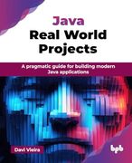 Java Real World Projects: A Pragmatic Guide for Building Modern Java Applications (en Inglés)