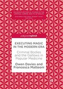 Executing Magic in the Modern Era: Criminal Bodies and the Gallows in Popular Medicine (en Inglés)