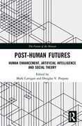 Post-Human Futures: Human Enhancement, Artificial Intelligence and Social Theory (The Future of the Human) (en Inglés)