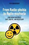 From Radio-Phobia to Radio-Euphoria: Low Radiation Doses: Safe, Useful, and Necessary (en Inglés)