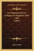 Les Historiens Et Les Critiques De Raphael, 1483-1883 (1883) (en Francés)