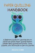 Paper Quilling Handbook: A Beginners Guide for Learning How to Handcraft Stylish Paper Quilling Pattern Designs With Quilling Instructions, Too (en Inglés)