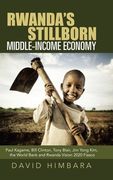 Rwanda's Stillborn Middle-Income Economy: Paul Kagame, Bill Clinton, Tony Blair, Jim Yong Kim, the World Bank and Rwanda Vision 2020 Fiasco (en Inglés)