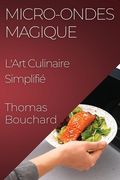 Micro-ondes Magique: L'Art Culinaire Simplifié (en Francés)