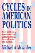 cycles in american politics: how political, economic and cultural trends have shaped the nation. (en Inglés)