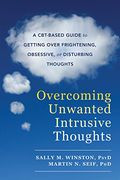 Overcoming Unwanted Intrusive Thoughts: A CBT-Based Guide to Getting Over Frightening, Obsessive, or Disturbing Thoughts (en Inglés)