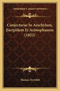 Conjecturae In Aeschylum, Euripidem Et Aristophanem (1822) (en Latin)