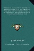 a correct statement of the various sources from which the history of the administration of john adams was compiled, and the motives for its suppress (en Inglés)