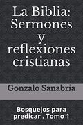 La Biblia: Sermones y Reflexiones Cristianas: Bosquejos Para Predicar. 1
