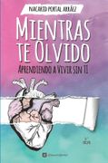 Mientras te olvido: Aprendiendo a vivir sin ti (in Spanish)