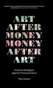 Art After Money, Money After Art: Creative Strategies Against Financialization 