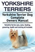 Yorkshire Terriers. Yorkshire Terrier dog Complete Owners Manual. Yorkshire Terrier Care, Costs, Feeding, Grooming, Health and Training all Included. (en Inglés)