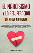 El Narcisismo y la Recuperación del Abuso Narcisista. Libro de Trabajo Para la Curación del Narcisismo - de una Relación Emocionalmente Abusiva y.   La Psicología Oscura y la Codependencia