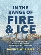 In the Range of Fire and Ice: A Human and Natural History of Washington's Cascades (en Inglés)