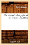 Exercices d'Orthographe Et de Syntaxe (Éd.1869) (en Francés)