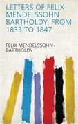 Letters of Felix Mendelssohn-Bartholdy From 1833 to 1847 (en Inglés)
