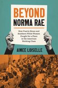 Beyond Norma Rae: How Puerto Rican and Southern White Women Fought for a Place in the American Working Class (en Inglés)