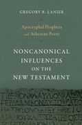 Apocryphal Prophets and Athenian Poets: Noncanonical Influences on the New Testament (en Inglés)