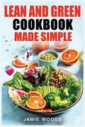 Lean and Green Cookbook Made Simple: 1000 Days Fueling Hacks & Lean and Green Recipes To Help You Keep Healthy and Lose Weight by Harnessing The Power (en Inglés)