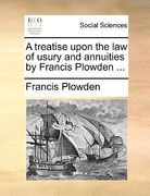 a treatise upon the law of usury and annuities by francis plowden ...