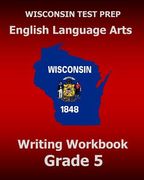 WISCONSIN TEST PREP English Language Arts Writing Workbook Grade 5 (en Inglés)