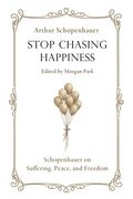 Stop Chasing Happiness: Schopenhauer on Suffering, Peace, and Freedom (en Inglés)