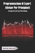 Programmazione di Expert Advisor Per Principianti: Strategie Forex MT4 con Profitto Massimo (en Italiano)