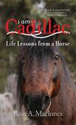 I am Cadillac: Life Lessons from a Horse
