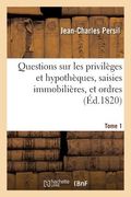 Questions Sur Les Privilèges Et Hypothèques, Saisies Immobilières, Et Ordres. Tome 1 (en Francés)