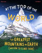 At the Top of the World: The Greatest Mountains on Earth (and How to Climb Them) (en Inglés)