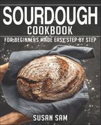 Sourdough Cookbook: Book 3, for Beginners Made Easy Step by Step (en Inglés)
