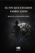 El fin que estamos fabricando (in Español,)