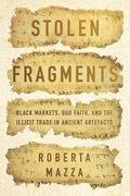 Stolen Fragments: Black Markets, Bad Faith, and the Illicit Trade in Ancient Artefacts (en Inglés)