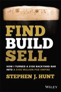 Find. Build. Sell. How i Turned a $100 Backyard bar Into a $100 Million pub Empire 