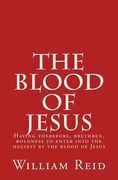The Blood of Jesus: "Having therefore, brethren, boldness to enter into the holiest by the blood of Jesus" Hebrews 10:19
